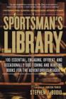 Sportsman's Library : 100 Essential, Engaging, Offbeat, and Occasionally Odd Fishing and Hunting Books for the Adventurous Reader - Book