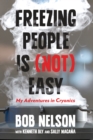 Freezing People Is (Not) Easy : My Adventures In Cryonics - Book