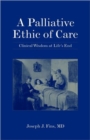A Palliative Ethic of Care : Clinical Wisdom at Life's End - Book