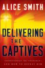 Delivering the Captives - Understanding the Strongman--and How to Defeat Him - Book
