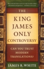 The King James Only Controversy – Can You Trust Modern Translations? - Book
