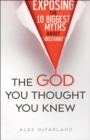 The God You Thought You Knew - Exposing the 10 Biggest Myths About Christianity - Book