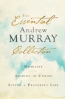 The Essential Andrew Murray Collection - Humility, Abiding in Christ, Living a Prayerful Life - Book