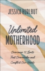 Unlimited Motherhood : Overcome 12 Limits That Overwhelm and Conflict Our Hearts - Book
