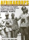 Afrikakorps: Army, Luftwaffe, Kriegsmarine,Waffen-SS: Trical Uniforms, Insignia and Equipment of the German Soldier in World War II - Book