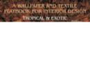 A Wallpaper and Textiles Playbook for Interior Design : Tropical & Exotic - Book