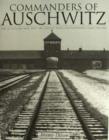Commanders of Auschwitz : The SS Officers Who Ran the Largest NaziConcentration Camp • 1940-1945 - Book