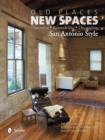 Old Places, New Spaces : Preserving, Remodeling, Decorating San Antonio Style - Book