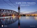 Cape Cod Nights : A Photographic Exploration of Cape Cod and the Islands After Dark - Book