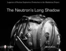 The Neutron's Long Shadow : Legacies of Nuclear Explosives Production in the Manhattan Project - Book