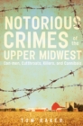 Notorious Crimes of the Upper Midwest : Con-men, Cutthroats, Killers, and Cannibals - Book