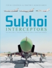 Sukhoi Interceptors : The Su-9, Su-11, and Su-15: Unsung Soviet Cold War Heroes - Book