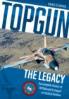TOPGUN: The Legacy : The Complete History of TOPGUN and Its Impact on Tactical Aviation - Book