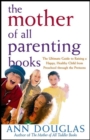 The Mother of All Parenting Books : The Ultimate Guide to Raising a Happy, Healthy Child from Preschool through the Preteens - eBook