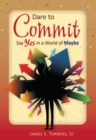 Dare to Commit : Say Yes in a World of Maybe - eBook