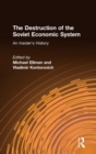 The Destruction of the Soviet Economic System: An Insider's History : An Insider's History - Book