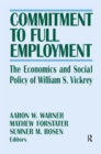Commitment to Full Employment : Macroeconomics and Social Policy in Memory of William S.Vickrey - Book