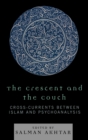 The Crescent and the Couch : Cross-currents Between Islam and Psychoanalysis - Book
