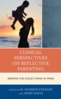 Clinical Perspectives on Reflective Parenting : Keeping the Child's Mind in Mind - Book