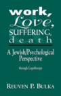 Work, Love, Suffering, Death : A Jewish/Psychological Perspective Through Logotherapy - Book
