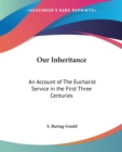 Our Inheritance : An Account of the Eucharist Service in the First Three Centuries - Book