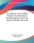 The Authentic Life of William McKinley Our Third Martyr President Together with a Life Sketch of Theodore Roosevelt - Book