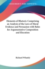 Elements of Rhetoric Comprising an Analysis of the Laws of Moral Evidence and Persuasion with Rules for Argumentative Composition and Elocution - Book