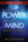 The Supernatural Power of a Transformed Mind Study Guide : Access to a Life of Miracles - Book