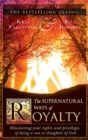 The Supernatural Ways of Royalty : Discovering Your Rights and Privileges of Being a Son or Daughter of God - Book