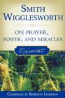 Smith Wigglesworth on Prayer, Power, and Miracles - Book