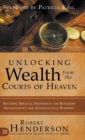 Unlocking Wealth from the Courts of Heaven : Securing Biblical Prosperity for Kingdom Advancement and Generational Blessing - Book