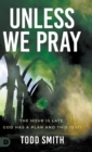 Unless We Pray : The Hour is Late. God has a Plan and This is It! - Book