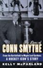 The Lives Of Conn Smythe : From the Battlefield to Maple Leaf Gardens: A Hockey Icon's Story - Book