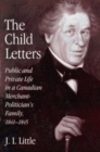 The Child Letters : Public and Private Life in a Canadian Merchant-Politician's Family, 1841-1845 - Book