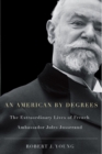 An American By Degrees : The Extraordinary Lives of French Ambassador Jules Jusserand - Book