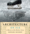 Architecture on Ice : A History of the Hockey Arena Volume 19 - Book