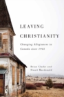 Leaving Christianity : Changing Allegiances in Canada since 1945 - eBook