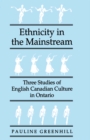 Ethnicity in the Mainstream : Three Studies of English Canadian Culture in Ontario - eBook