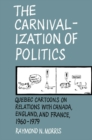Carnivalization of Politics : Quebec Cartoons on Relations with Canada, England, and France, 1960-1979 - eBook