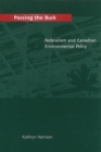 Passing the Buck : Federalism and Canadian Environmental Policy - Book