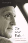 The Good Fight : Marcel Cadieux and Canadian Diplomacy - Book