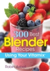 300 Best Blender Recipes Using Your Vitamix - Book