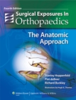 Surgical Exposures in Orthopaedics : The Anatomic Approach - Book