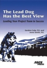 Lead Dog Has the Best View : Leading Your Project Team to Success - Book