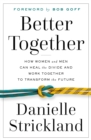 Better Together : How Women and Men Can Heal the Divide and Work Together to Transform the Future - Book