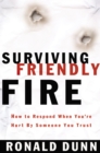 Surviving Friendly Fire : How to Respond When You'RE Hurt by Someone You Trust - Book