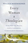 Every Woman a Theologian : Know What You Believe. Live It Confidently. Communicate It Graciously. - Book