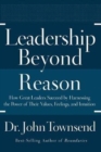 Leadership Beyond Reason : How Great Leaders Succeed by Harnessing the Power of Their Values, Feelings, and Intuition - Book