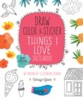 Draw, Color, and Sticker Things I Love Sketchbook : An Imaginative Illustration Journal - 500 Stickers Included Volume 5 - Book