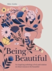 Being Beautiful : An inspiring anthology of wit and wisdom on what it means to be beautiful - Book